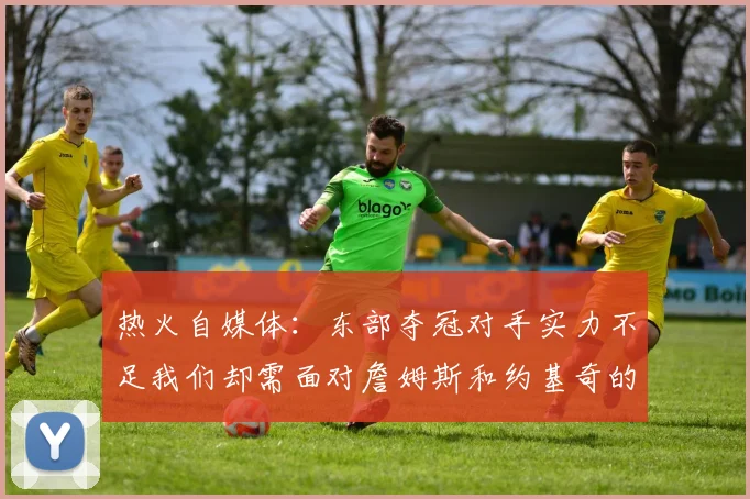 热火自媒体：东部夺冠对手实力不足我们却需面对詹姆斯和约基奇的挑战