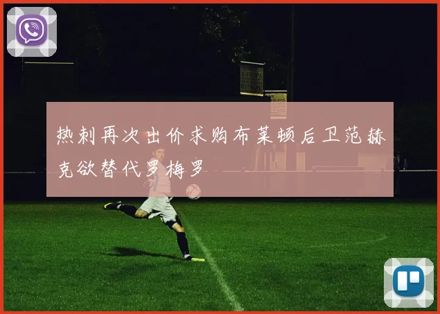 热刺再次出价求购布莱顿后卫范赫克欲替代罗梅罗